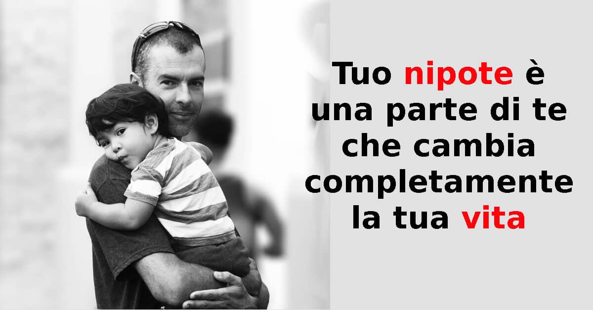 Tuo nipote è una parte di te che cambia completamente la tua vita