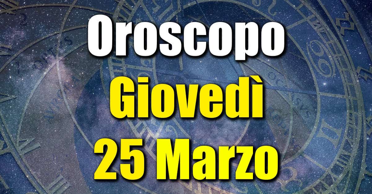 Oroscopo di Giovedì 25 Marzo previsioni per tutti i segni zodiacali su salute, amore, lavoro e denaro.