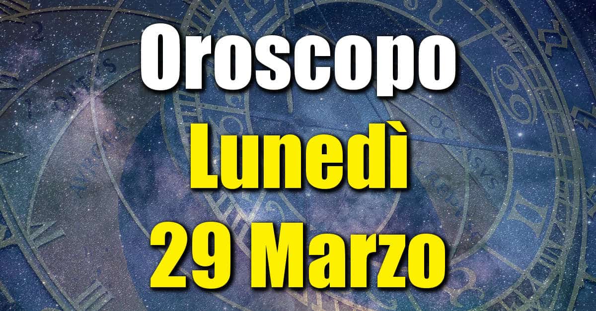 Oroscopo di Lunedì 29 Marzo previsioni per tutti i segni zodiacali su salute, amore, lavoro e denaro.