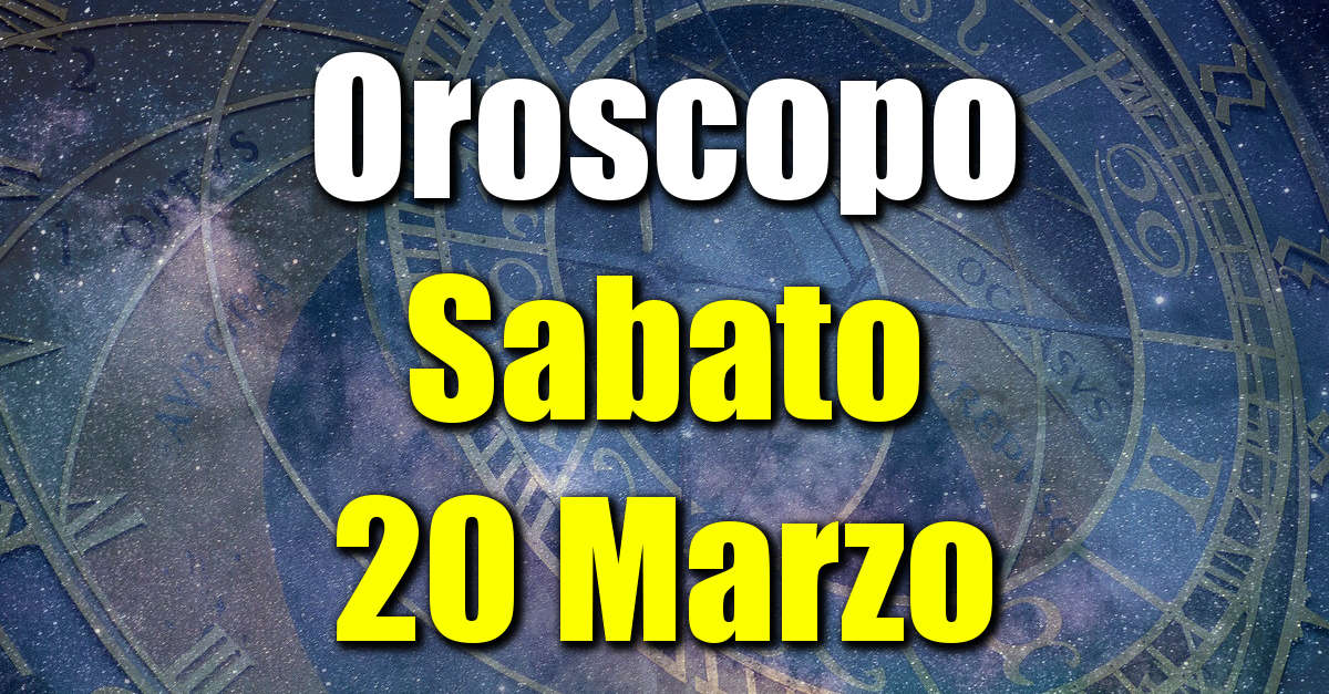 Oroscopo di Sabato 20 Marzo previsioni per tutti i segni zodiacali su salute, amore, lavoro e denaro.