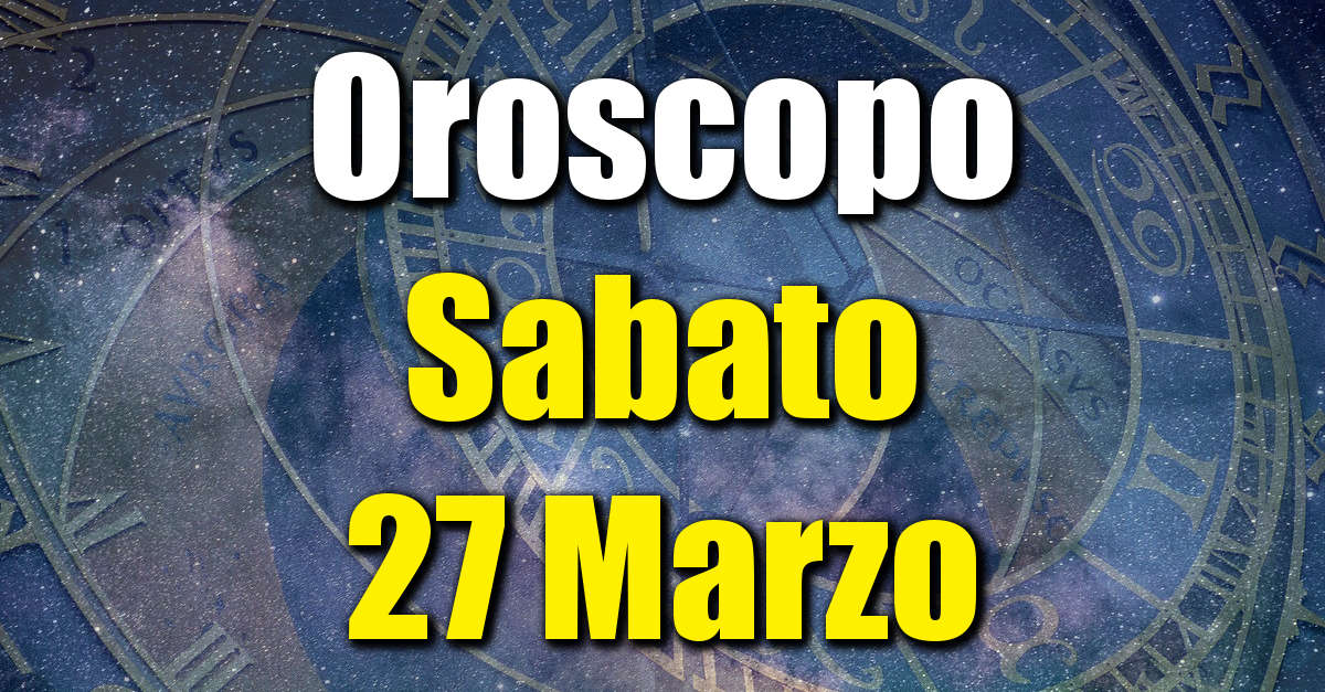 Oroscopo di Sabato 27 Marzo previsioni per tutti i segni zodiacali su salute, amore, lavoro e denaro.