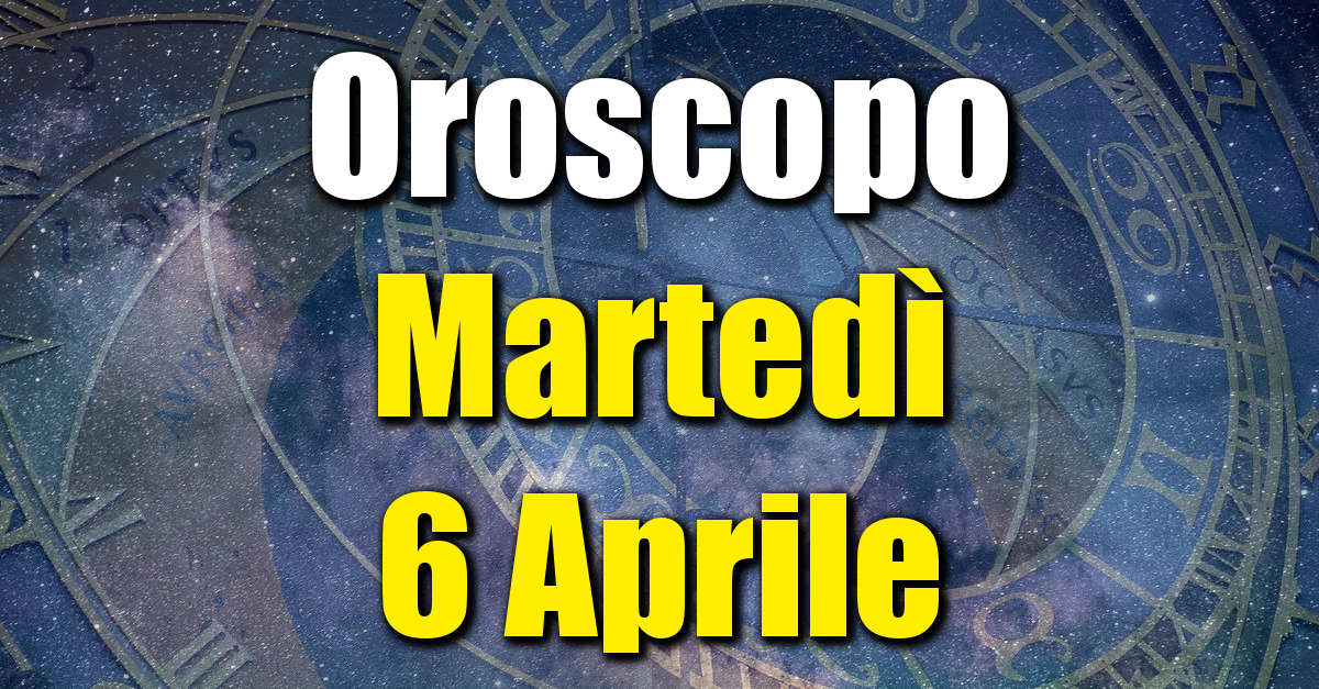 Oroscopo di Martedì 6 Aprile previsioni per tutti i segni zodiacali su salute, amore, lavoro e denaro.
