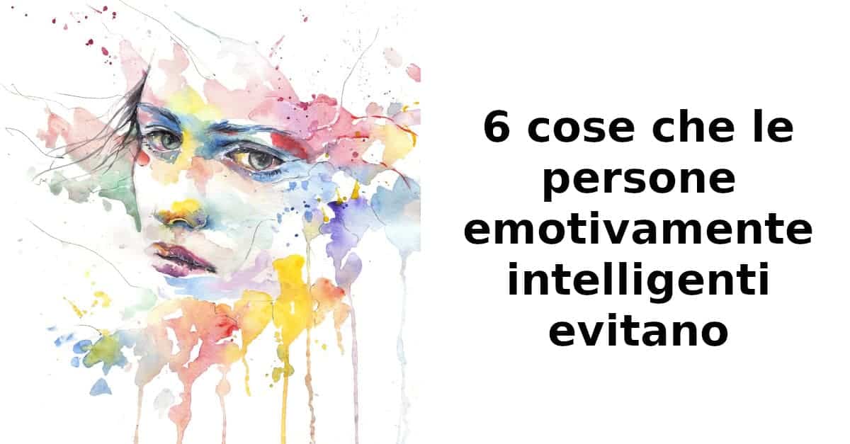 6 cose che le persone emotivamente intelligenti evitano